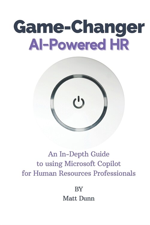 Game-Changer AI-Powered HR: An In-Depth Guide to using Microsoft Copilot for Human Resources Professionals (Paperback)