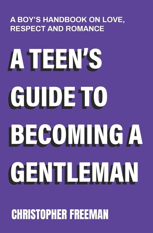 A Teens Guide to Becoming a Gentleman: A boys handbook on love, respect and romance (Paperback)