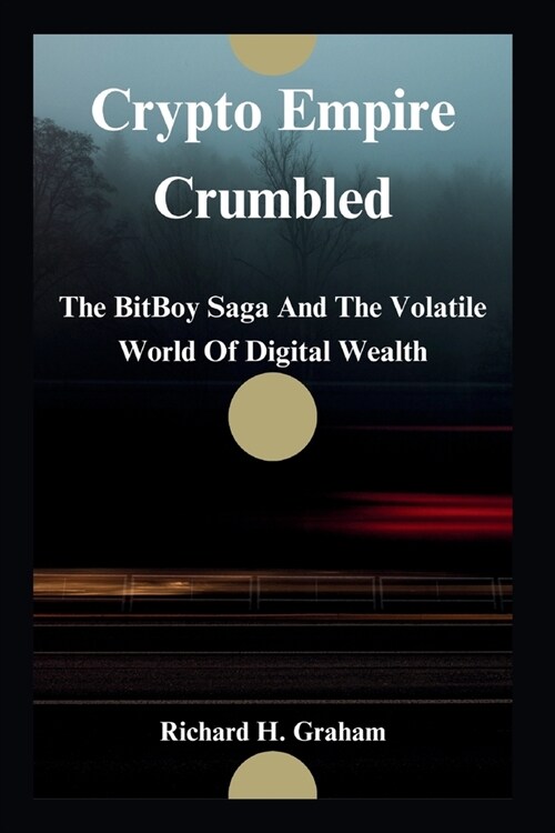 Crypto Empire Crumbled: The BitBoy Saga And The Volatile World Of Digital Wealth (Paperback)