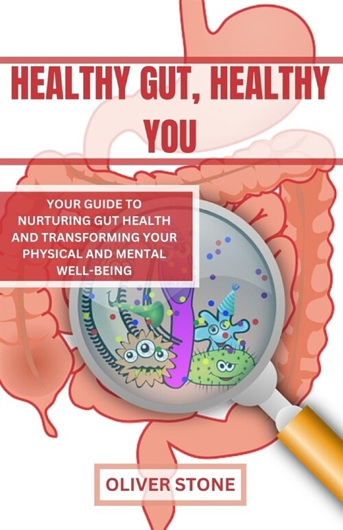 Healthy Gut, Healthy You: Your Guide to Nurturing Gut Health and Transforming Your Physical and Mental Well-being (Paperback)