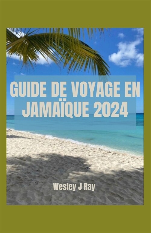 Guide de Voyage En Jama?ue: Au-del?des Blue Mountains et de la station: merveilles touristiques, itin?aire, incontournables, cuisine, lieux inco (Paperback)