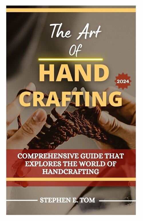 The Art of Handcrafting 2024: Comprehensive Guide that Explores the world of Handcrafting (Paperback)