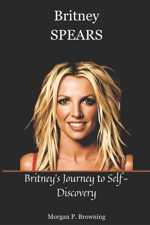 Britney Spears: Britneys Journey to Self-Discovery (Paperback)