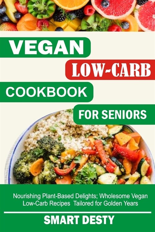 Vegan Low-Carb Cookbook for Seniors: Nourishing Plant-Based Delights; Wholesome Vegan Low-Carb Recipes Tailored for Golden Years (Paperback)