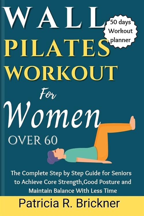 Wall Pilates Workout for Women Over 60: The Complete Step by Step Guide for Seniors to Achieve Core Strength, Good Posture and Maintain Balance with L (Paperback)