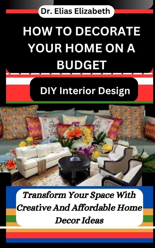 How to Decorate Your Home on a Budget: DIY Interior Design: Transform Your Space With Creative And Affordable Home Decor Ideas (Paperback)