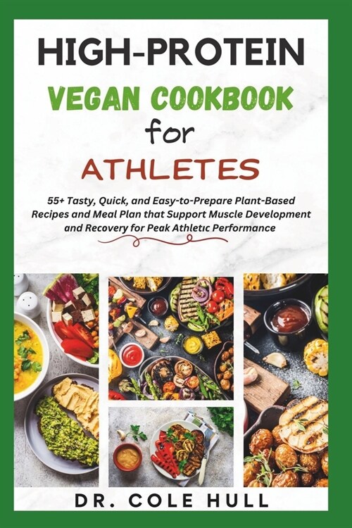 High-Protein Vegan Cookbook for Athletes: 55+ Tasty, Quick, and Easy-to-Prepare Plant-Based Recipes and Meal Plan that Support Muscle Development 
 (Paperback)