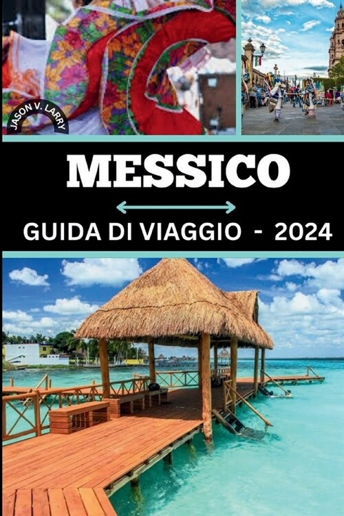 Guida Di Viaggio Messico 2024: Sblocca la mistica del Messico: svelare segreti, abbracciare meraviglie, opportunit?di lavoro e intraprendere avvent (Paperback)