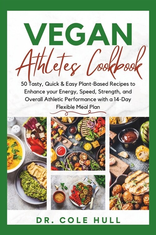 Vegan Athletes Cookbook: 50 Tasty, Quick & Easy Plant-Based Recipes to Enhance your Energy, Speed, Strength, and Overall Athletic Performance w (Paperback)