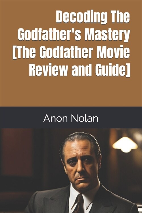Decoding The Godfathers Mastery [The Godfather Movie Review and Guide] (Paperback)