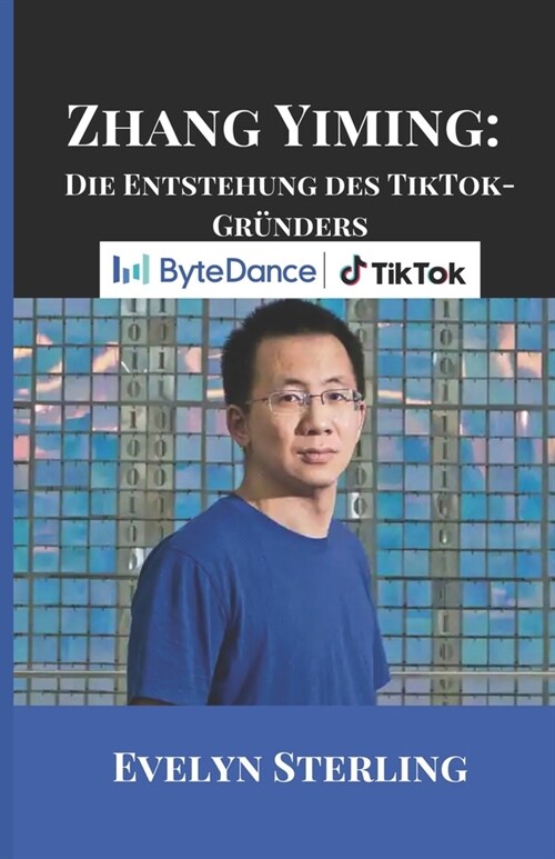 Zhang Yiming: Die Entstehung des TikTok-Gr?ders (Paperback)