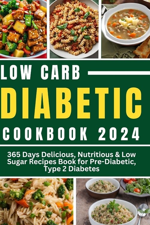 Low Carb Diabetic Cookbook 2024: 365 Days Delicious, Nutritious & Low Sugar Recipes Book for Pre-Diabetic, Type 2 Diabetes (Paperback)