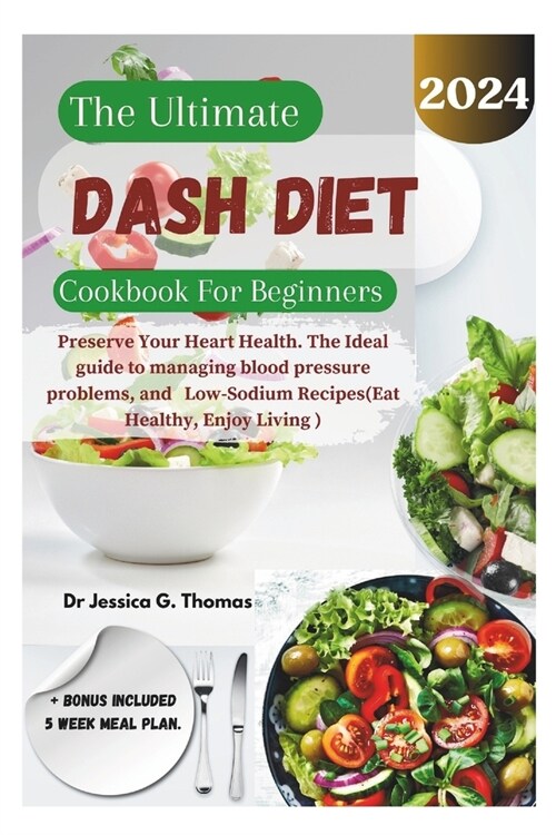 The Ultimate Dash Diet Cookbook For Beginners: Preserve Your Heart Health. The Ideal guide to managing blood pressure problems, and Low-Sodium Recipes (Paperback)