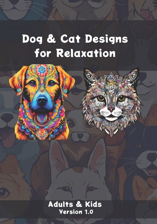 Dog & Cat Designs for Relaxation: Adults & Kids - Version 1.0 (Paperback)