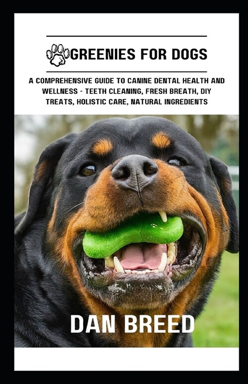 Greenies for Dogs: A Comprehensive Guide to Canine Dental Health and Wellness - Teeth Cleaning, Fresh Breath, DIY Treats, Holistic Care, (Paperback)