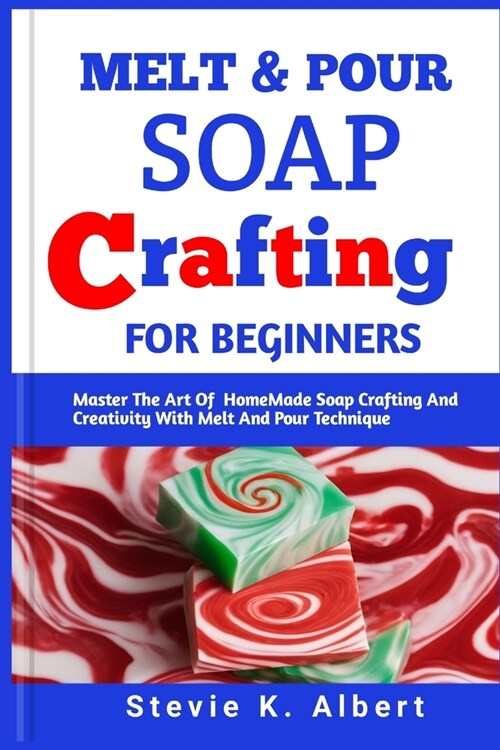 Melt and Pour Soap Crafting for Beginners: Master The Art Of HomeMade Soap Crafting And Creativity With Melt And Pour Technique (Paperback)