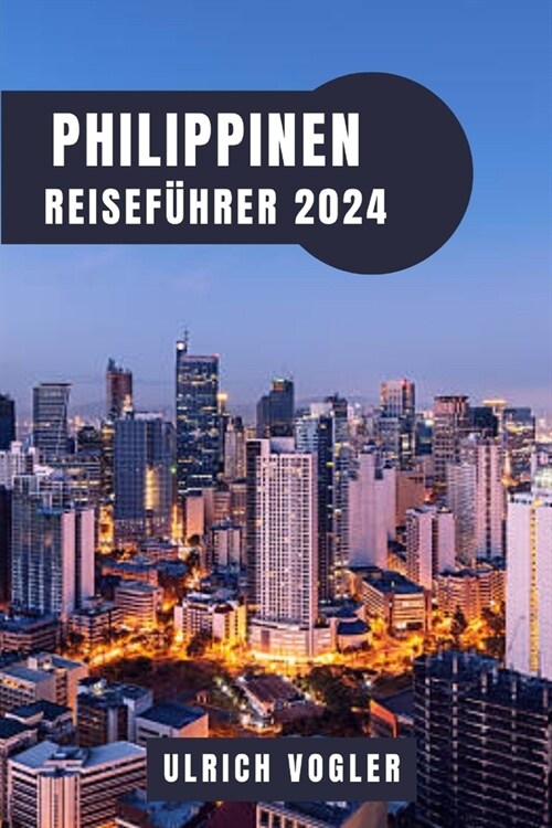 Philippinen Reisef?rer 2024: Entdecken Sie die Perle des Orients: Der ultimative F?rer zu den bezaubernden Inseln, reichen Kulturen und unvergessl (Paperback)