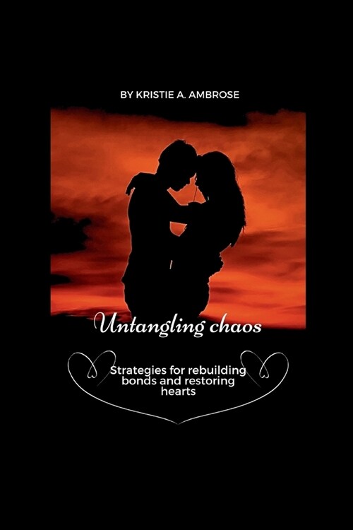 Untangling chaos: Strategies for rebuilding bonds and restoring hearts (Paperback)