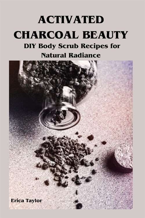 Activated Charcoal Beauty: DIY Body Scrub Recipes for Natural Radiance (Paperback)