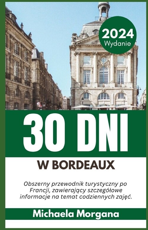 30 Dni W Bordeaux 2024: Obszerny przewodnik turystyczny po Francji, zawierający szczeg?owe informacje na temat codziennych zajęc. (Paperback)