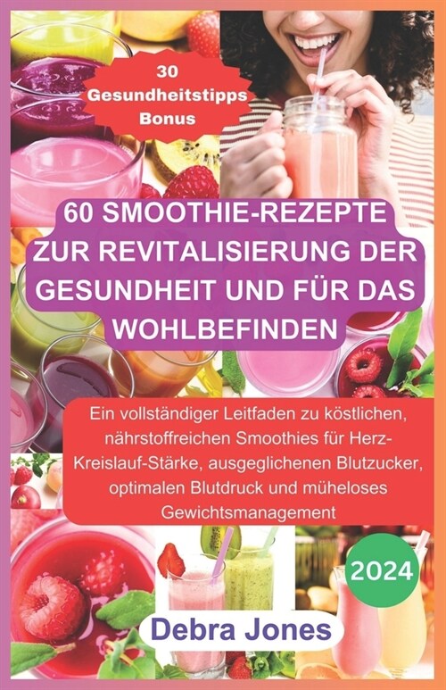 60 Smoothie-Rezepte zur Revitalisierung der Gesundheit und f? das Wohlbefinden: Eine vollst?dige Anleitung zu k?tlichen Smoothies f? Herz-Kreislau (Paperback)