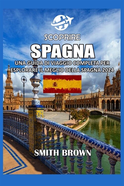 Scoprire Spagna: Una Guida Di Viaggio Completa Per Esplorare Il Meglio Della Spagna 2024 (Paperback)