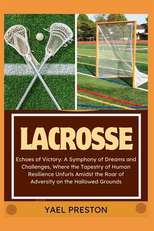Lacrosse: Echoes of Victory: A Symphony of Dreams and Challenges, Where the Tapestry of Human Resilience Unfurls Amidst the Roar (Paperback)