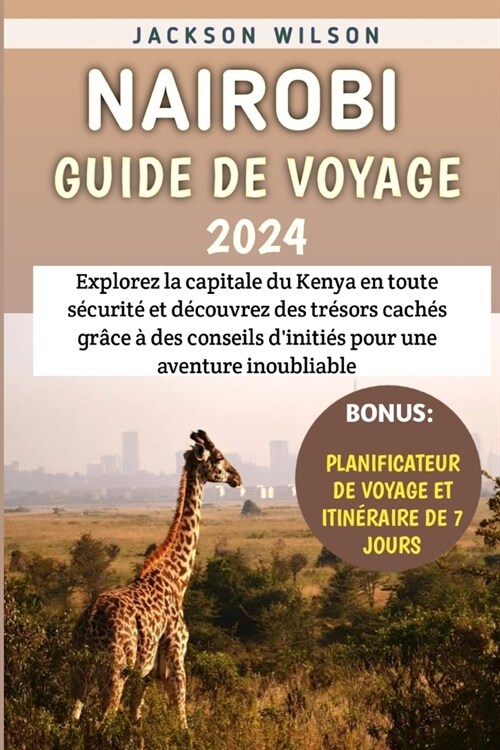 Nairobi Guide De Voyage 2024: Explorez la capitale du Kenya en toute s?urit?et d?ouvrez des tr?ors cach? gr?e ?des conseils diniti? pour un (Paperback)