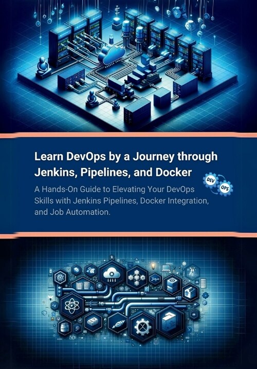 Learn DevOps by a Journey through Jenkins, Pipelines, and Docker: A Hands-On Guide to Elevating Your DevOps Skills with Jenkins Pipelines, Docker Inte (Paperback)