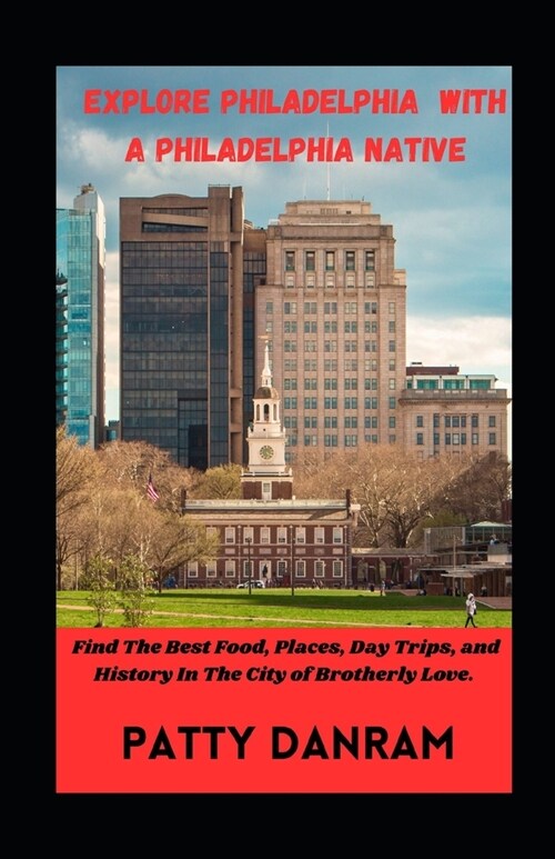 Explore Philadelphia with a Philadelphia Native: Find The Best Food, Places, Day Trips, and History In The City of Brotherly Love, Philadelphia (Paperback)