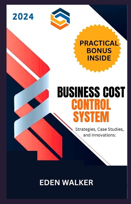 Business Cost Control System 2024: Strategies, Case Studies and Innovations (Paperback)