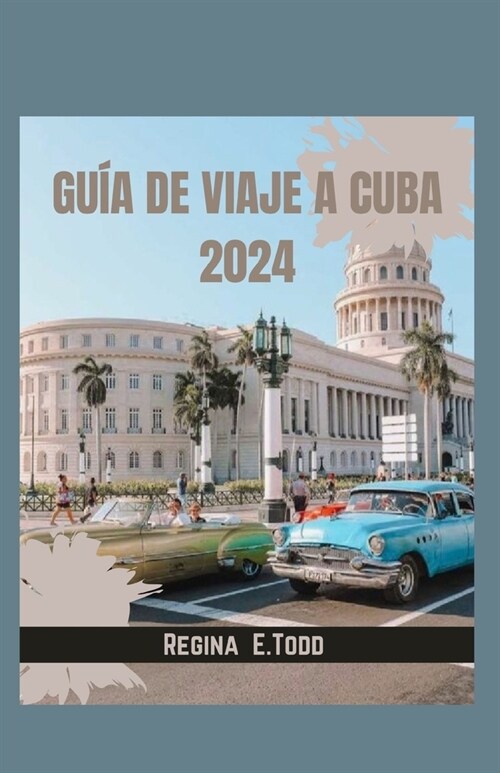 Gu? de Viaje a Cuba 2024: Una aut?tica exploraci? de los tesoros de Cuba desde La Habana hasta Santiago, rastreando los ritmos de las culturas (Paperback)