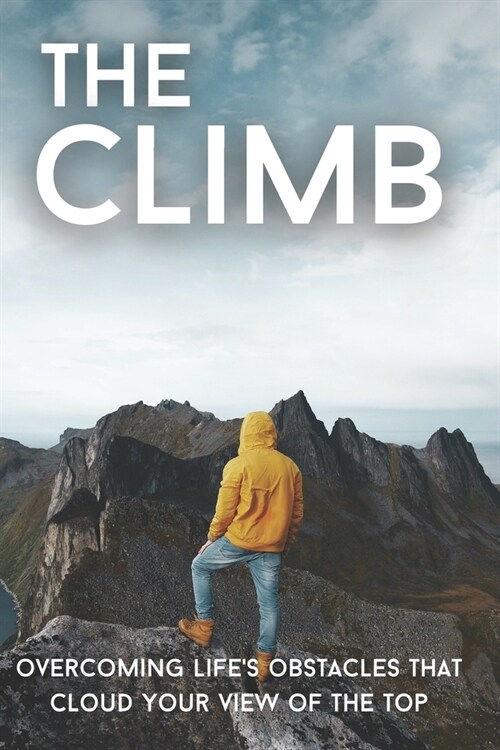 The Climb: Overcoming Lifes Obstacles That Cloud our View of the Top (Paperback)