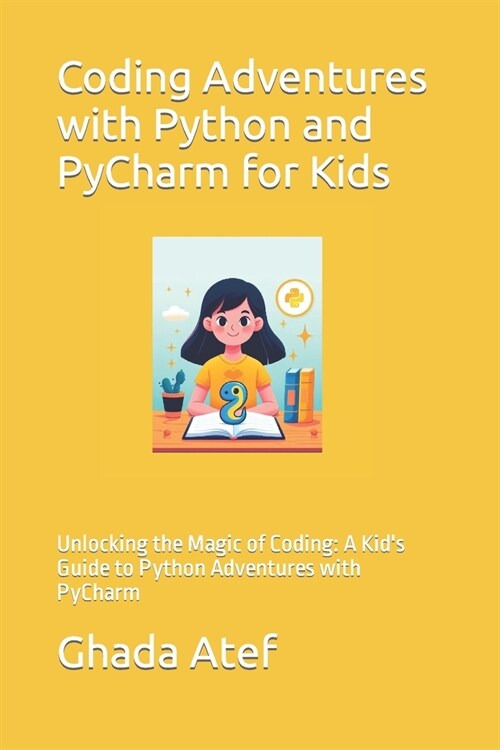 Coding Adventures with Python and PyCharm for Kids: Unlocking the Magic of Coding: A Kids Guide to Python Adventures with PyCharm (Paperback)