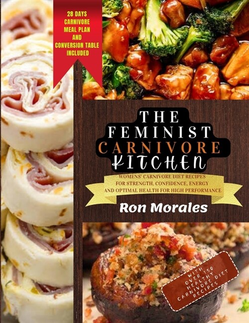 The Feminist Carnivore Kitchen: Womens Carnivore Diet Guide and Recipes For Strength, Confidence, Energy and Optimal Health For High Performance (Paperback)