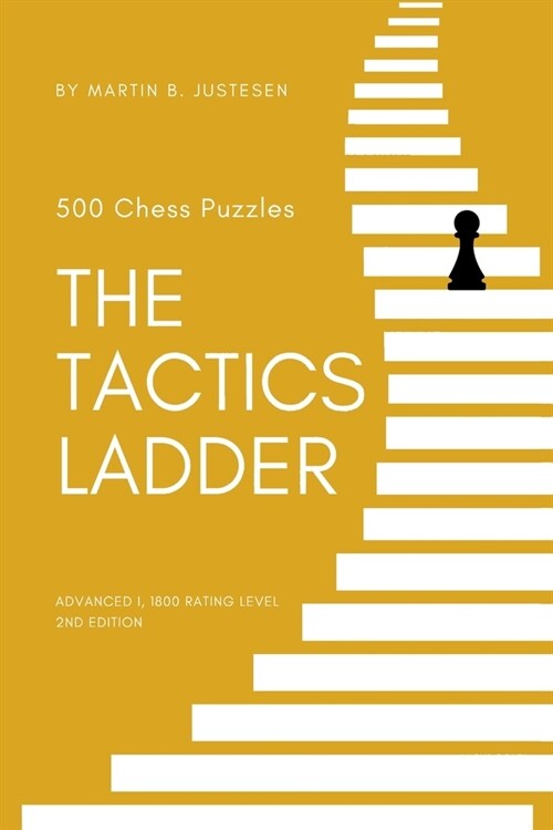 The Tactics Ladder - Advanced I: 500 Chess Puzzles, 1800 Rating Level, 2nd Edition (Paperback)