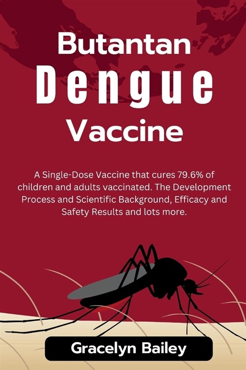 Butantan Dengue Vaccine: A Single-Dose Vaccine that cures 79.6% of children and adults vaccinated. The Development Process and Scientific Backg (Paperback)