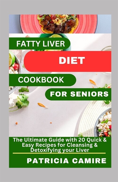 Fatty Liver Diet Cookbook for Seniors: The Ultimate Guide with 20 Quick & Easy Recipes for Cleansing & Detoxifying your Liver (Paperback)