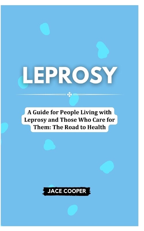 Leprosy: A Guide for People Living with Leprosy and Those Who Care for Them: The Road to Health (Paperback)