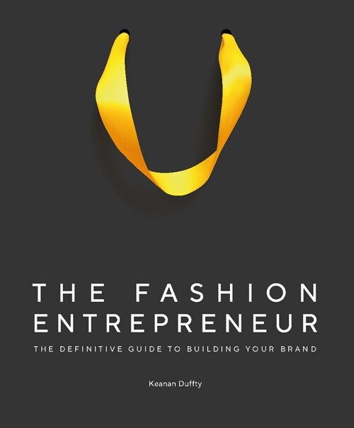 The Fashion Entrepreneur : A Definitive Guide to Building Your Brand (Hardcover)
