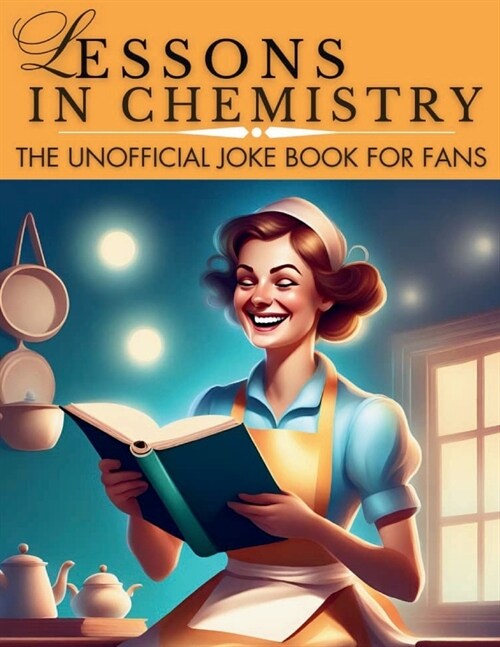Lessons In Chemistry: The Unofficial Jokebook For Fans: Breaking Bonds and Breaking Jaws (Paperback)