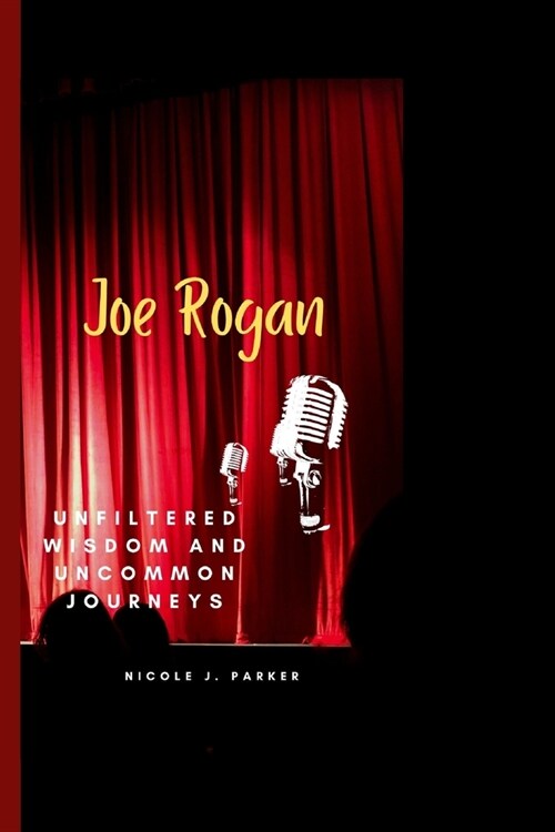 Joe Rogan: Unfiltered Wisdom and Uncommon Journeys (Paperback)