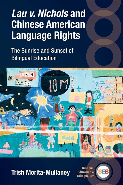 Lau v. Nichols and Chinese American Language Rights : The Sunrise and Sunset of Bilingual Education (Paperback)