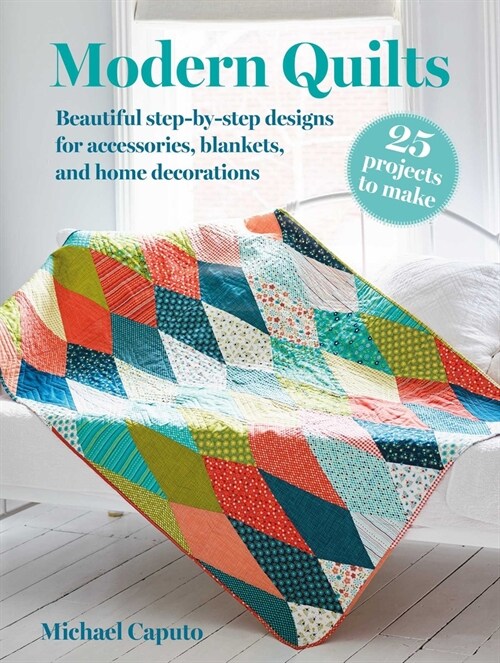 Modern Quilts: 25 projects to make : Beautiful Step-by-Step Designs for Accessories, Blankets, and Home Decorations (Paperback)