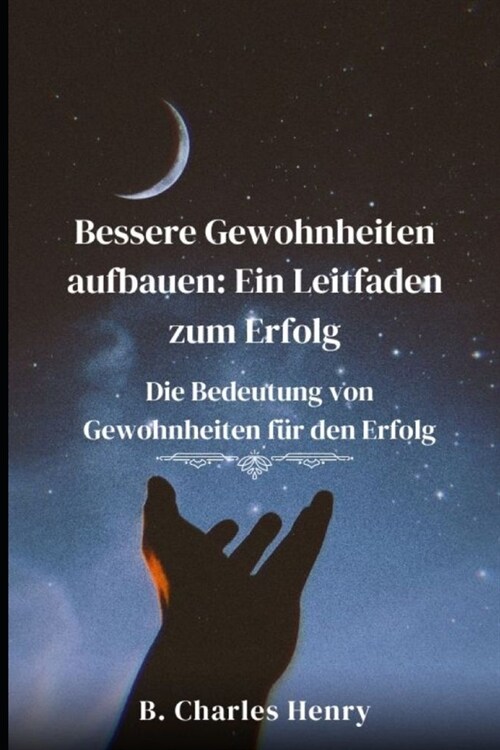 Bessere Gewohnheiten aufbauen: Ein Leitfaden zum Erfolg: Die Bedeutung von Gewohnheiten f? den Erfolg (Paperback)