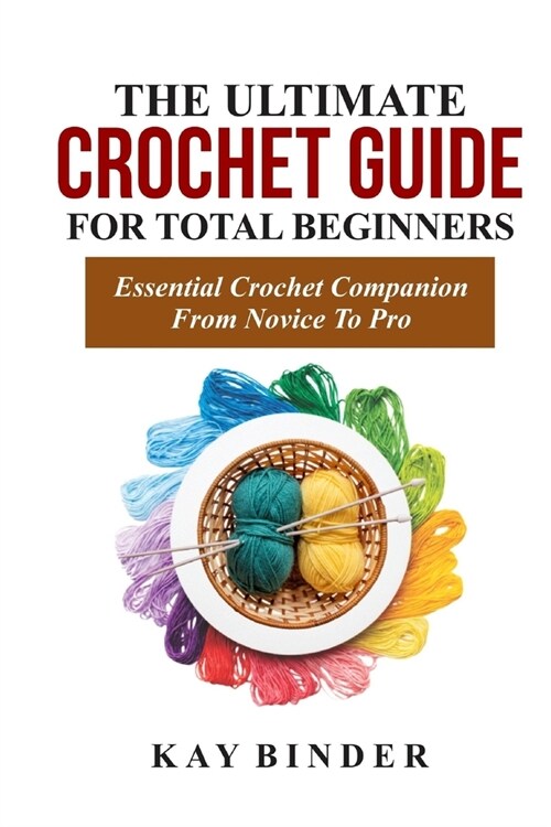 The Ultimate Crochet Guide for Total Beginners: Essential Crochet Companion Form Novice To Pro (Paperback)