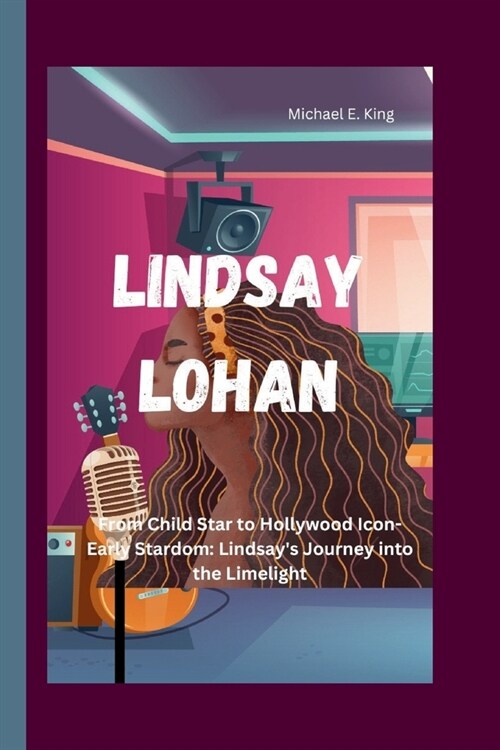 Lindsay Lohan: From Child Star to Hollywood Icon-Early Stardom: Lindsays Journey into the Limelight (Paperback)