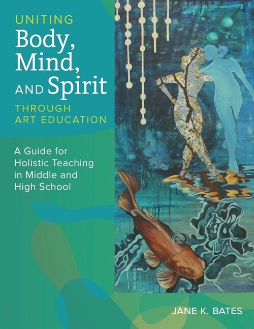 Uniting Body, Mind, and Spirit Through Art Education (Paperback)