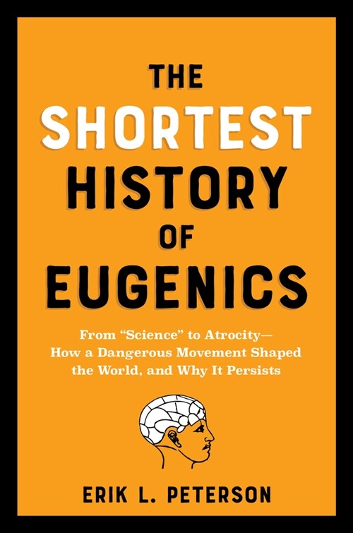 The Shortest History of Eugenics: From Science to Atrocity - How a Dangerous Movement Shaped the World, and Why It Persists (Paperback)
