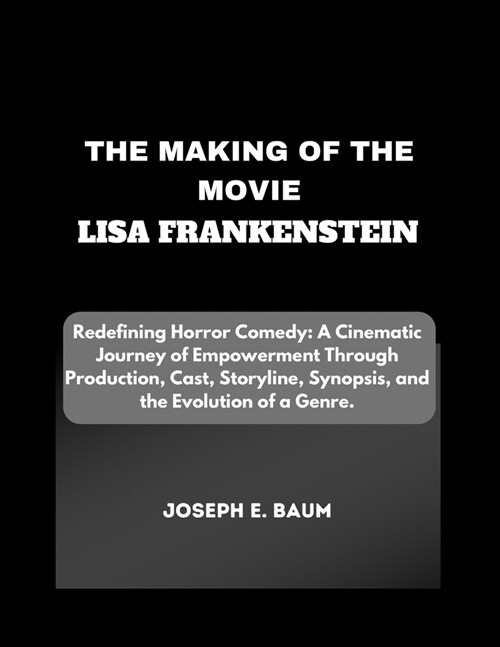 The Making Of The Movie Lisa Frankenstein: Redefining Horror Comedy: A Cinematic Journey of Empowerment Through Production, Cast, Storyline, Synopsis, (Paperback)